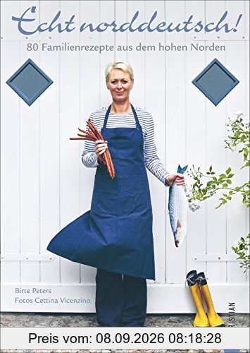 Norddeutsche Küche für zuhause: 80 Familienrezepte aus dem hohen Norden. Das Kochbuch für Fisch, Lamm, Süßspeisen und mehr. So kocht man echt norddeutsch und echt friesisch.
