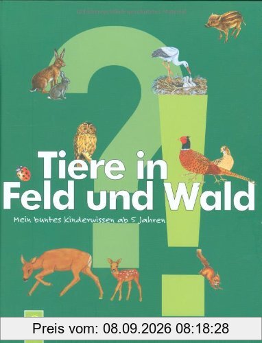 Tiere in Feld und Wald: Mein kunterbuntes Kinderwissen ab 5 Jahren