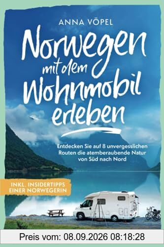 Norwegen mit dem Wohnmobil erleben - Entdecken Sie auf 8 unvergesslichen Routen die atemberaubende Natur von Süd nach Nord inkl. Insidertipps einer Norwegerin