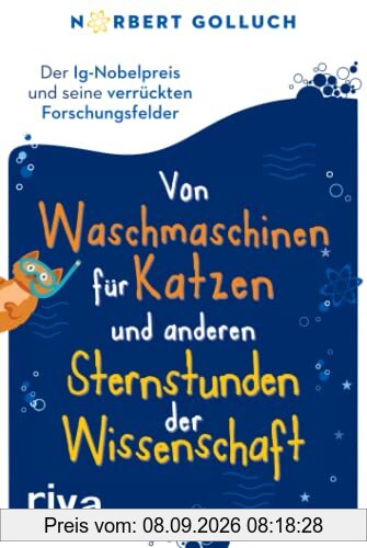 Von Waschmaschinen für Katzen und anderen Sternstunden der Wissenschaft: Der Ig-Nobelpreis und seine verrückten Forschungsfelder: Der Ig-Nobelpreis ... Für alle Fans von unnützem Wissen