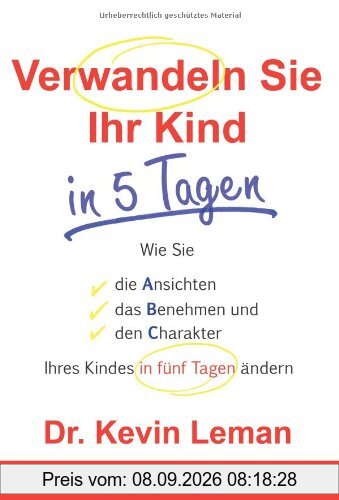 Verwandeln Sie Ihr Kind in 5 Tagen: Wie Sie die Ansichten, das Benehmen und den Charakter Ihres Kindes in fünf Tagen ändern