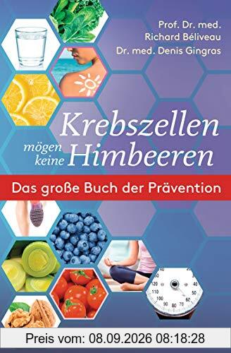 Krebszellen mögen keine Himbeeren: Das große Buch der Prävention