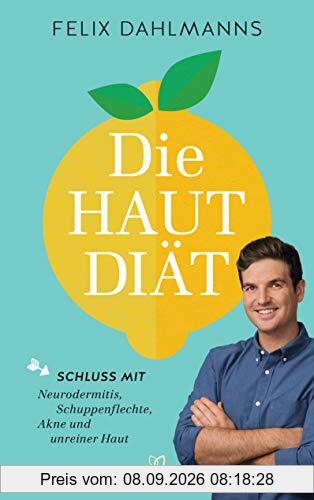 Die Hautdiät: Schluss mit Neurodermitis, Schuppenflechte, Akne und unreiner Haut