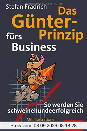 Das Günter-Prinzip fürs Business: So werden Sie schweinehundeerfolgreich (Günter, der innere Schweinehund)