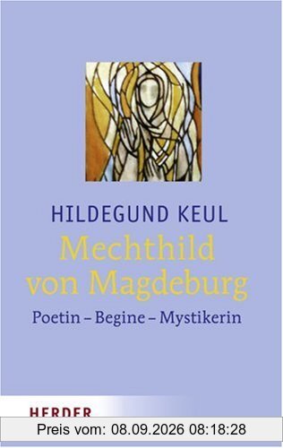 Mechthild von Magdeburg: Poetin - Begine - Mystikerin