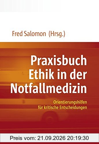 Praxisbuch Ethik in der Notfallmedizin: Orientierungshilfen für kritische Entscheidungen
