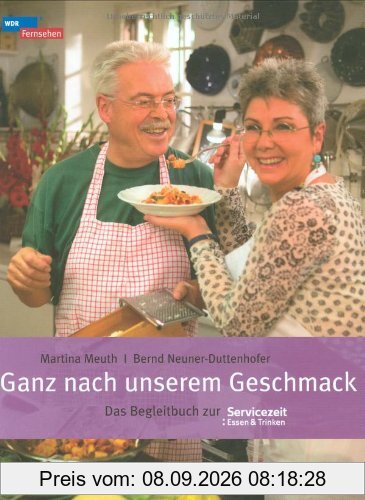 Ganz nach unserem Geschmack: Das Begleitbuch zur WDR Servicezeit: Essen & Trinken