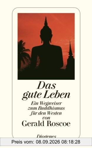 Das gute Leben: Ein Wegweiser zum Buddhismus für den Westen