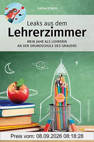 Leaks aus dem Lehrerzimmer: Mein Jahr als Lehrerin an der Grundschule des Grauens