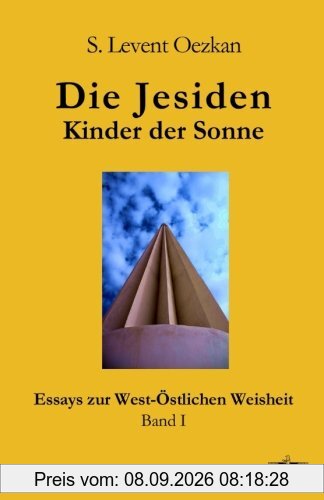 Die Jesiden: Kinder der Sonne (Essays zur West-Östlichen Weisheit, Band 1)
