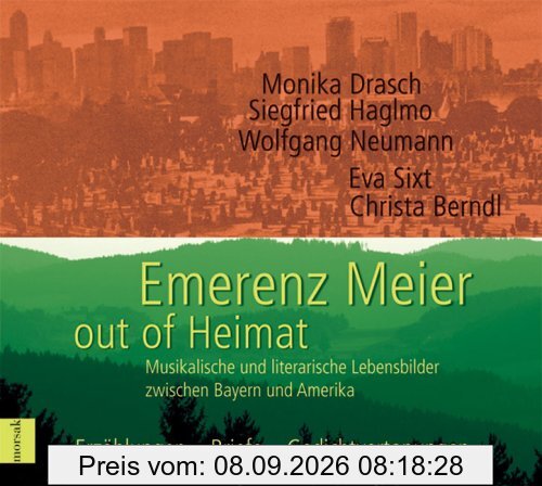 Emerenz Meier - out of Heimat: Musikalische und literarische Lebensbilder zwischen Bayern und Amerika. Erzählungen - Briefe - Gedichtvertonungen