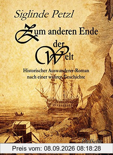 Zum anderen Ende der Welt - Historischer Auswanderer-Roman nach einer wahren Geschichte