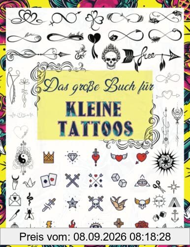 Das große Buch für kleine Tattoos: Über 1600 kleine inspirierende Ideen für echte Tätowierer, Profis und Amateure. Originelle, moderne Tattoo Designs ... Tätowierer, Profis und Amateure., Band 5)