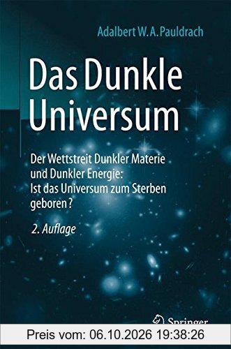 Das Dunkle Universum: Der Wettstreit Dunkler Materie und Dunkler Energie: Ist das Universum zum Sterben geboren?