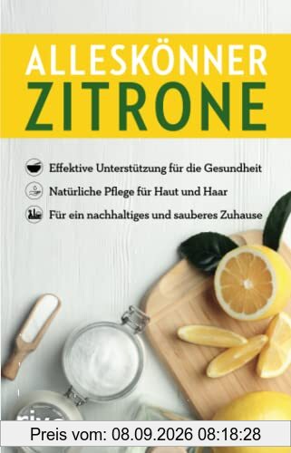 Alleskönner Zitrone: Effektive Unterstützung für die Gesundheit. Natürliche Pflege für Haut und Haar. Für ein nachhaltiges und sauberes Zuhause