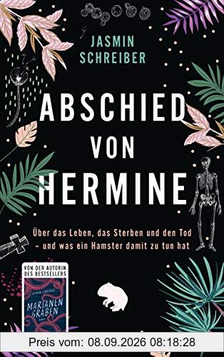 Abschied von Hermine: Über das Leben, das Sterben und den Tod – und was ein Hamster damit zu tun hat - Von der Autorin des Bestsellers „Marianengraben“