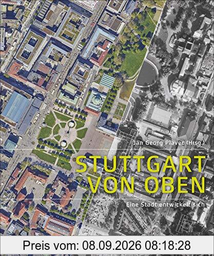 Stuttgart von oben. Eine Stadt entwickelt sich. 74 vergleichende Luftbilder aus den Jahren 1955 und 2017. Die besten Beiträge aus der preisgekrönten Artikelserie der Stuttgarter Zeitung.