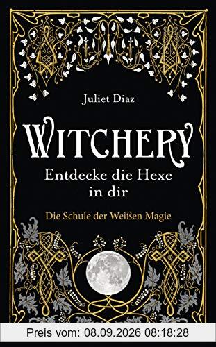 Witchery – Entdecke die Hexe in dir: Die Schule der Weißen Magie