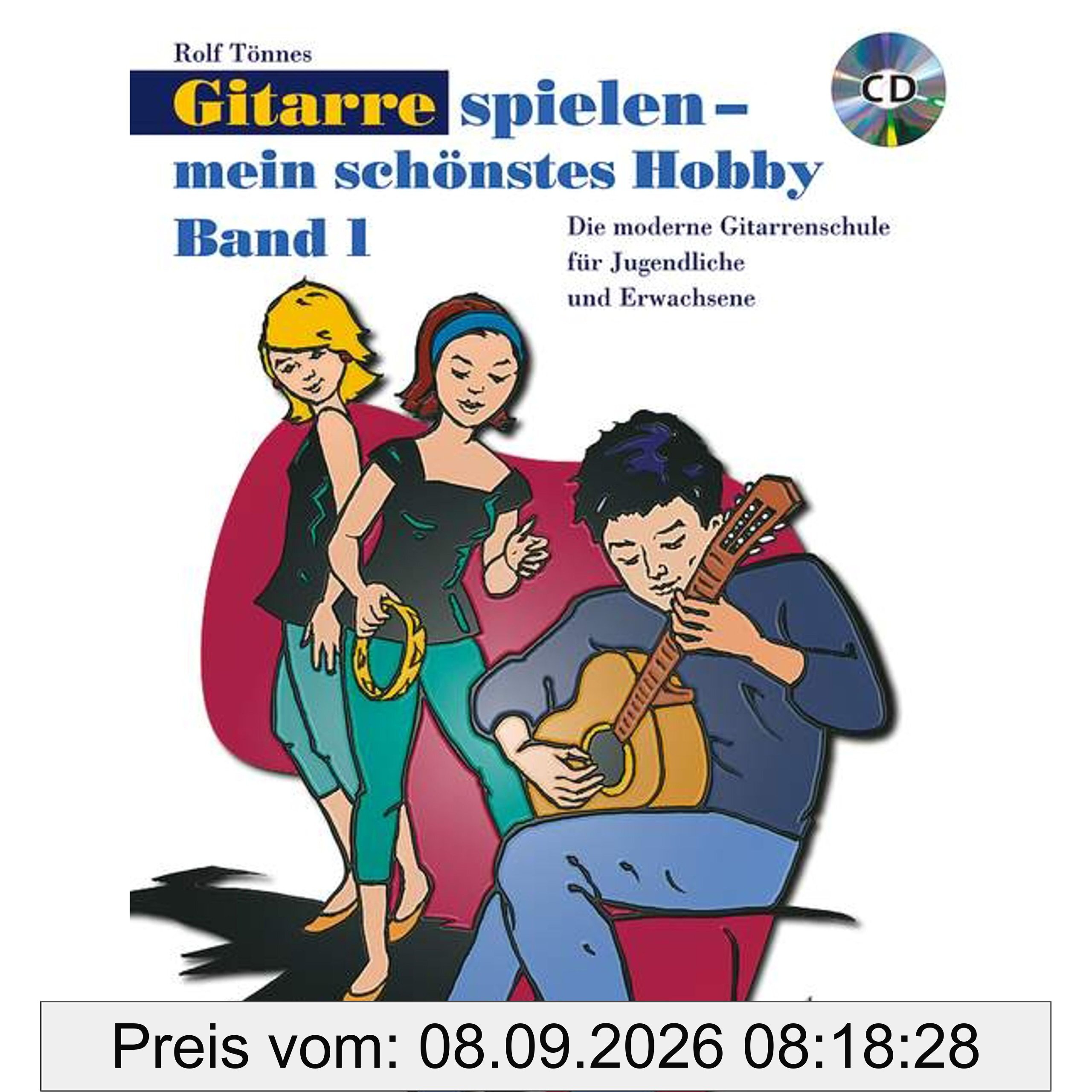 Gitarre spielen - mein schönstes Hobby: Die moderne Gitarrenschule für Jugendliche und Erwachsene. Band 1. Gitarre.