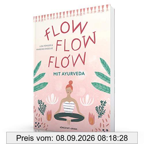 Flow flow flow mit Ayurveda: Mitten im Leben, voller Freude, lebendig und gesund