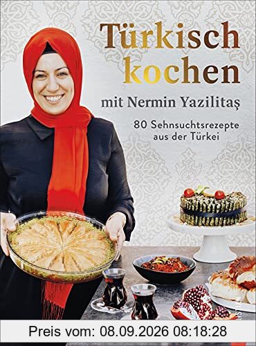 Türkisch kochen mit Nermin Yazilitaş. 80 Sehnsuchtsrezepte aus der Türkei. Türkisches Kochbuch mit Köstlichkeiten von Köfte, Börek und Döner-Kebab bis Lahmacun, Bulgursalat und Baklava