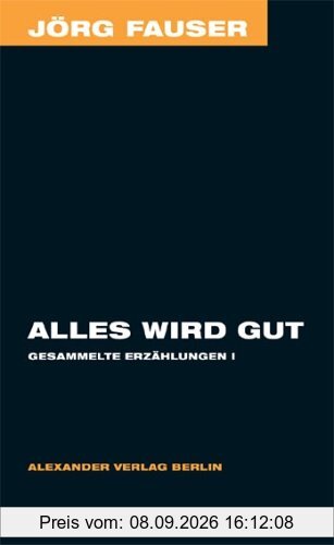 Alles wird gut. Gesammelte Erzählungen 1 - Jörg Fauser Edition Bd. 5