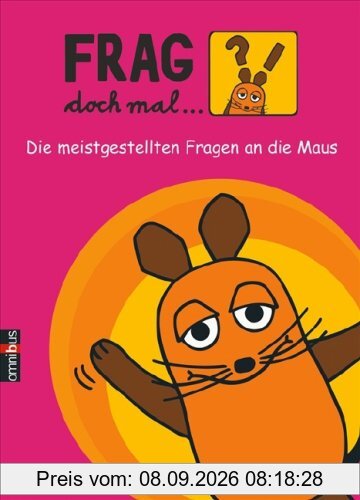 Frag doch mal ... die Maus!: Die meistgestellten Fragen an die Maus