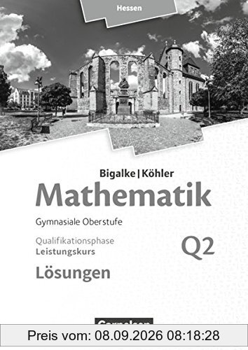 Bigalke/Köhler: Mathematik - Hessen - Ausgabe 2016: Leistungskurs 2. Halbjahr - Band Q2: Lösungen zum Schülerbuch