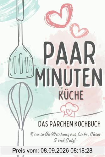 Paar-Minuten-Küche: Kochen mit Herz, teilen mit Liebe. Entdeckt köstliche & kreative Rezepte für unvergessliche Momente in der Küche zu zweit. Kochbuch für Paare! Jeder Bissen eine Liebeserklärung!
