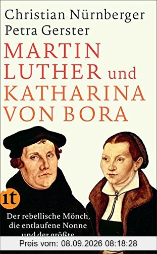 Martin Luther und Katharina von Bora: Der rebellische Mönch, die entlaufene Nonne und der größte Bestseller aller Zeiten (insel taschenbuch)