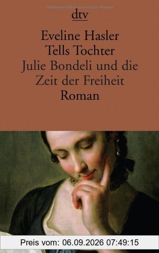 Tells Tochter: Julie Bondeli und die Zeit der Freiheit Roman