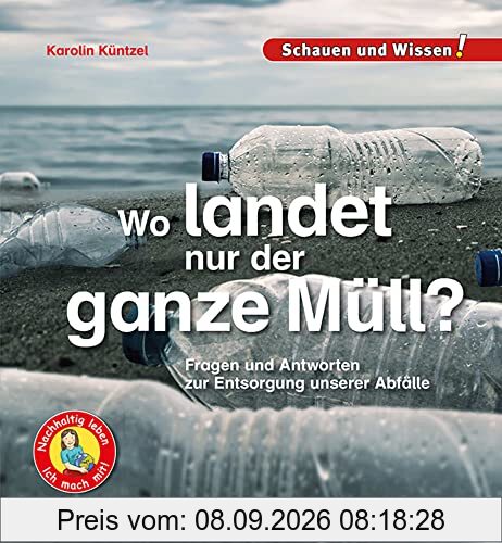 Wo landet nur der ganz Müll?: Fragen und Antworten zur Entsorgung unserer Abfälle - Schauen und Wissen!