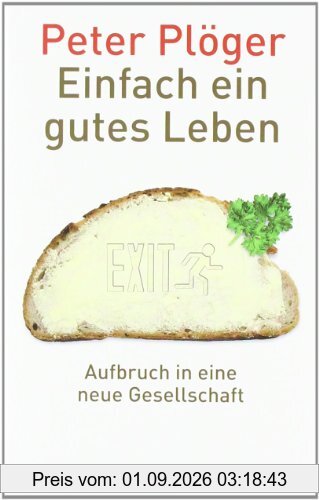 Einfach ein gutes Leben: Aufbruch in eine neue Gesellschaft