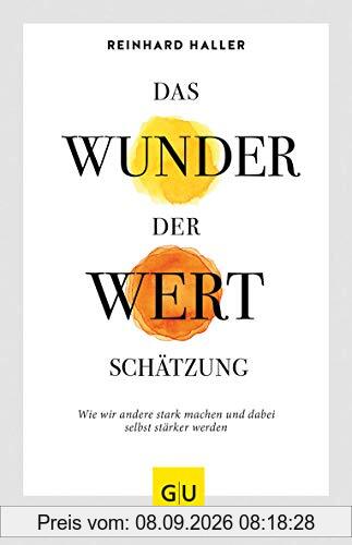 Das Wunder der Wertschätzung: Wie wir andere stark machen und dabei selbst stärker werden (GU Mind & Soul Einzeltitel)