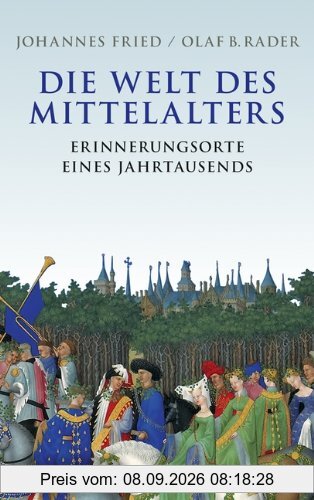 Die Welt des Mittelalters: Erinnerungsorte eines Jahrtausends