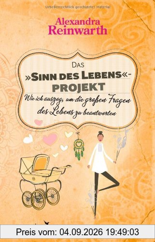 Das Sinn des Lebens-Projekt: Wie ich auszog, um die großen Fragen des Lebens zu beantworten