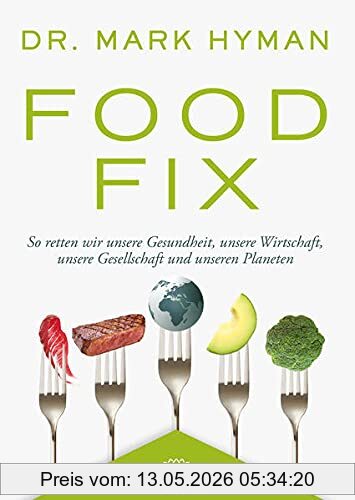 Mark Hyman Food Fix, So Retten Wir Unsere Gesundheit, Unsere Wirtschaft, Unsere Gesellschaft Und Unseren Planeten
