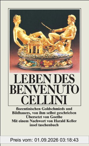 Leben des Benvenuto Cellini florentinischen Goldschmieds und Bildhauers von ihm selbst geschrieben, aus dem Italienischen und mit einem Anhange ... Johann Wolfgang Goethe (insel taschenbuch)