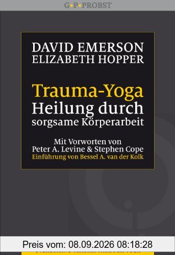 Trauma-Yoga: Heilung durch sorgsame Körperarbeit. Therapiebegleitende Übungen für Traumatherapeuten, Yogalehrer und alle, die ihren Körper heilen ... ... Cope. Einführung von Bessel A. van der Kolk