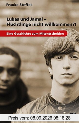 Lukas und Jamal - Flüchtlinge nicht willkommen?!: Eine Geschichte zum Mitentscheiden (7. bis 9. Klasse)