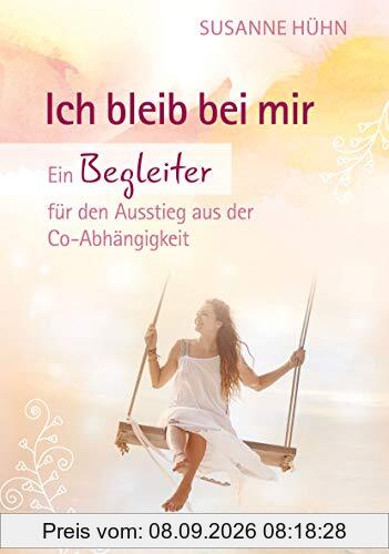 Ich bleib bei mir: Ein Begleiter für den Ausstieg aus der Co-Abhängigkeit
