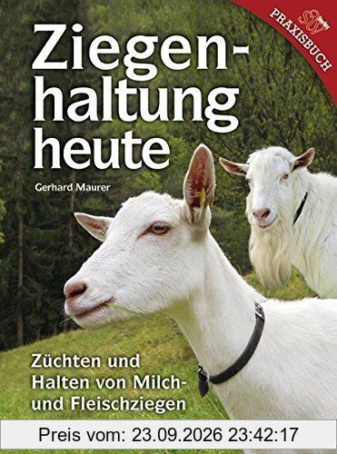 Ziegenhaltung heute: Züchten und Halten von Milch- und Fleischziegen