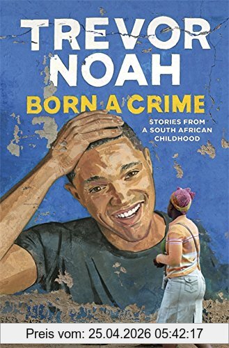 Trevor Noah Born A Crime, Stories From A South African Childhood