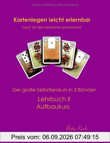Kartenlegen leicht erlernbar nach Art der Madame Lenormand: Lehrbuch II. Aufbaukurs