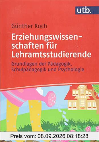 Erziehungswissenschaften für Lehramtsstudierende: Grundlagen der Pädagogik, Schulpädagogik und Psychologie