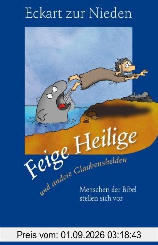 Feige Heilige - und andere Glaubenshelden: Menschen der Bibel stellen sich vor
