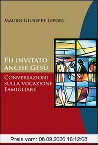Fu invitato anche Gesù. Conversazioni sulla vocazione famigliare