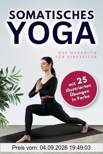 Somatisches Yoga - das Handbuch für Einsteiger: Grundlagen und Praxis für Körperbewusstsein und innere Balance - Somatisches Training für zu Hause: Yoga zum Abnehmen