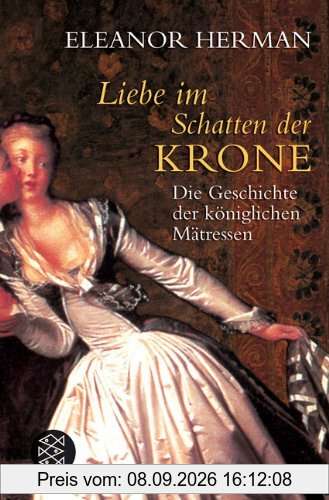 Liebe im Schatten der Krone. Die Geschichte der königlichen Mätressen