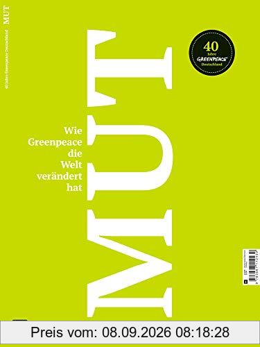 Mut. Wie Greenpeace die Welt verändert hat.: 40 Jahre Greenpeace Deutschland
